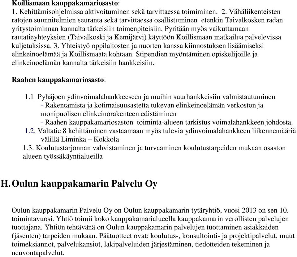 Pyritään myös vaikuttamaan rautatieyhteyksien (Taivalkoski ja Kemijärvi) käyttöön Koillismaan matkailua palvelevissa kuljetuksissa. 3.