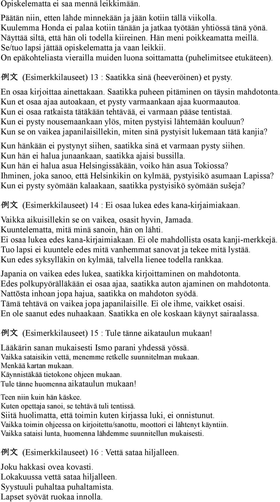 On epäkohteliasta vierailla muiden luona soittamatta (puhelimitsee etukäteen). 例 文 (Esimerkkilauseet) 13 : Saatikka sinä (heeveröinen) et pysty. En osaa kirjoittaa ainettakaan.