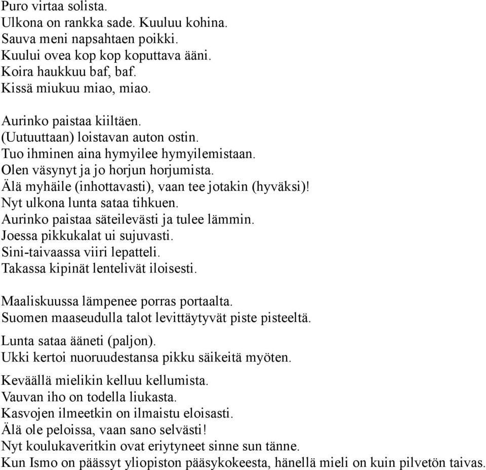 Nyt ulkona lunta sataa tihkuen. Aurinko paistaa säteilevästi ja tulee lämmin. Joessa pikkukalat ui sujuvasti. Sini-taivaassa viiri lepatteli. Takassa kipinät lentelivät iloisesti.