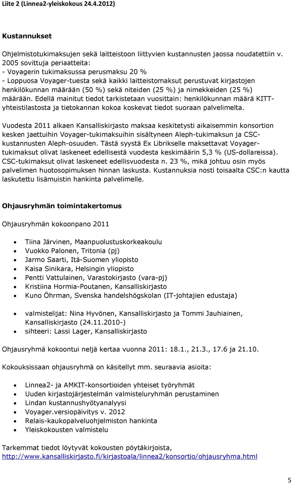 ja nimekkeiden (25 %) määrään. Edellä mainitut tiedot tarkistetaan vuosittain: henkilökunnan määrä KITTyhteistilastosta ja tietokannan kokoa koskevat tiedot suoraan palvelimelta.