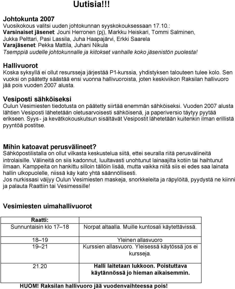 johtokunnalle ja kiitokset vanhalle koko jäsenistön puolesta! Hallivuorot Koska syksyllä ei ollut resursseja järjestää P1-kurssia, yhdistyksen talouteen tulee kolo.