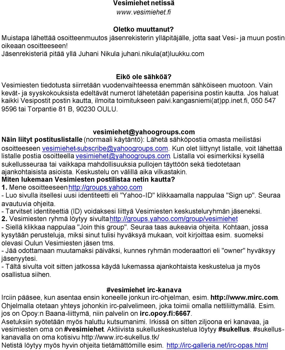Vain kevät- ja syyskokouksista edeltävät numerot lähetetään paperisina postin kautta. Jos haluat kaikki Vesipostit postin kautta, ilmoita toimitukseen paivi.kangasniemi(at)pp.inet.