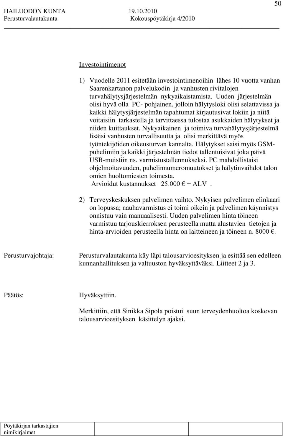 tulostaa asukkaiden hälytykset ja niiden kuittaukset. Nykyaikainen ja toimiva turvahälytysjärjestelmä lisäisi vanhusten turvallisuutta ja olisi merkittävä myös työntekijöiden oikeusturvan kannalta.