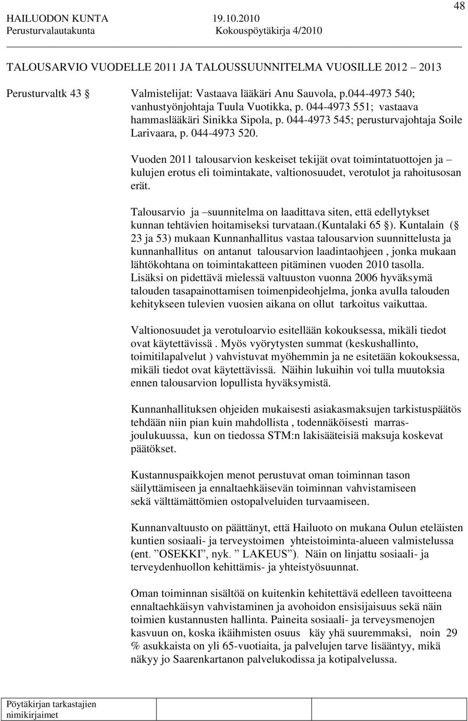 Vuoden 2011 talousarvion keskeiset tekijät ovat toimintatuottojen ja kulujen erotus eli toimintakate, valtionosuudet, verotulot ja rahoitusosan erät.