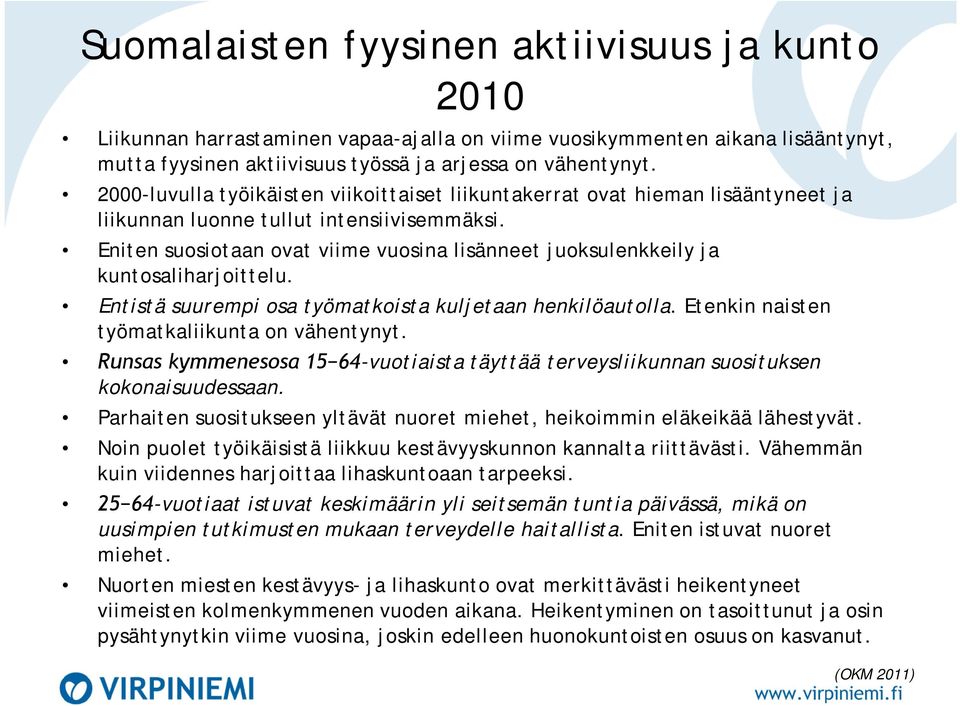 Eniten suosiotaan ovat viime vuosina lisänneet juoksulenkkeily ja kuntosaliharjoittelu. Entistä suurempi osa työmatkoista kuljetaan henkilöautolla. Etenkin naisten työmatkaliikunta on vähentynyt.