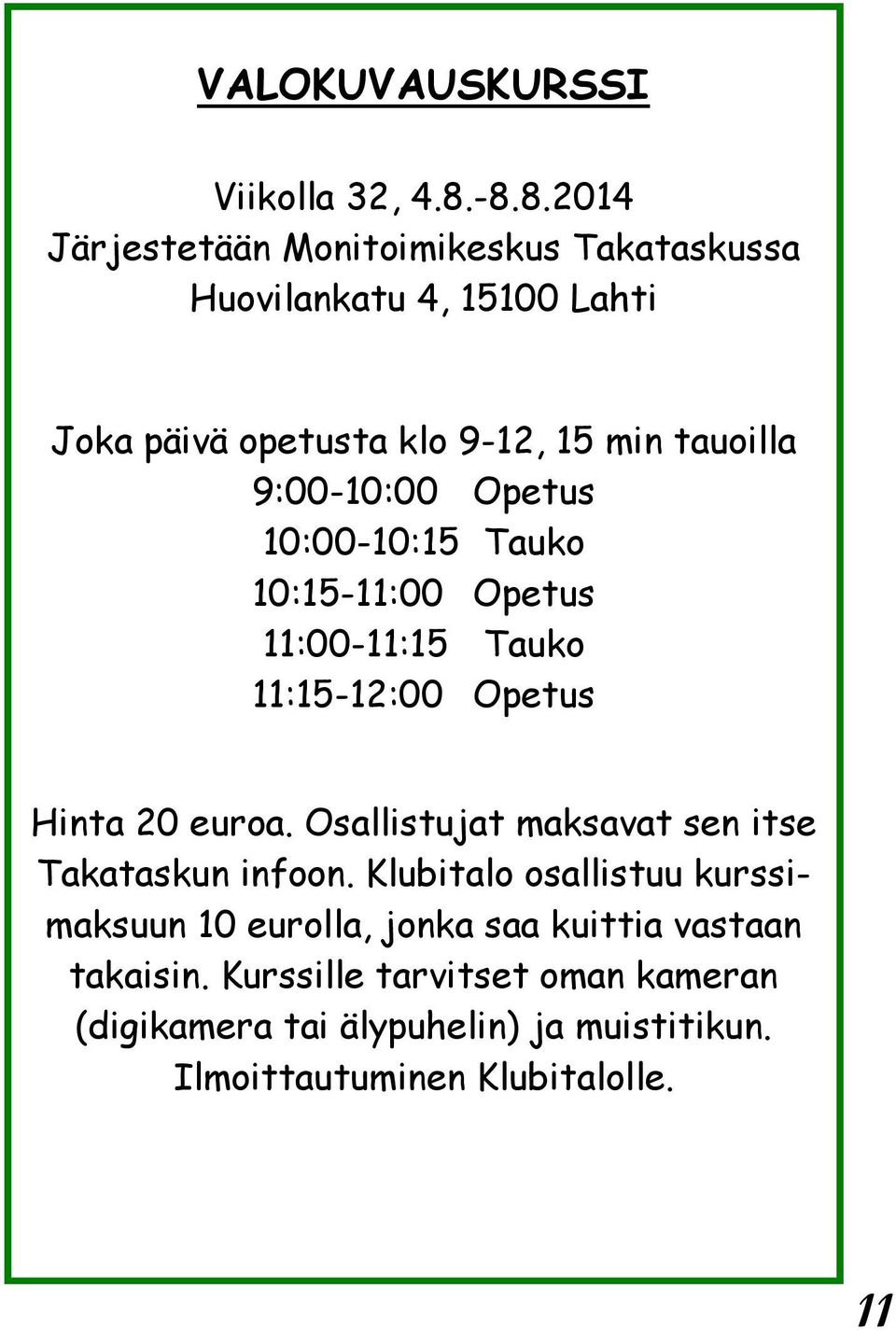 9:00-10:00 Opetus 10:00-10:15 Tauko 10:15-11:00 Opetus 11:00-11:15 Tauko 11:15-12:00 Opetus Hinta 20 euroa.