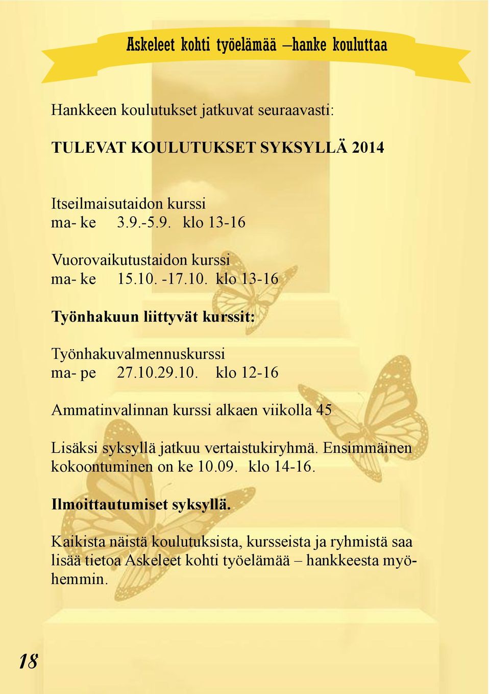 10. klo 12-16 Ammatinvalinnan kurssi alkaen viikolla 45 Lisäksi syksyllä jatkuu vertaistukiryhmä. Ensimmäinen kokoontuminen on ke 10.09. klo 14-16.