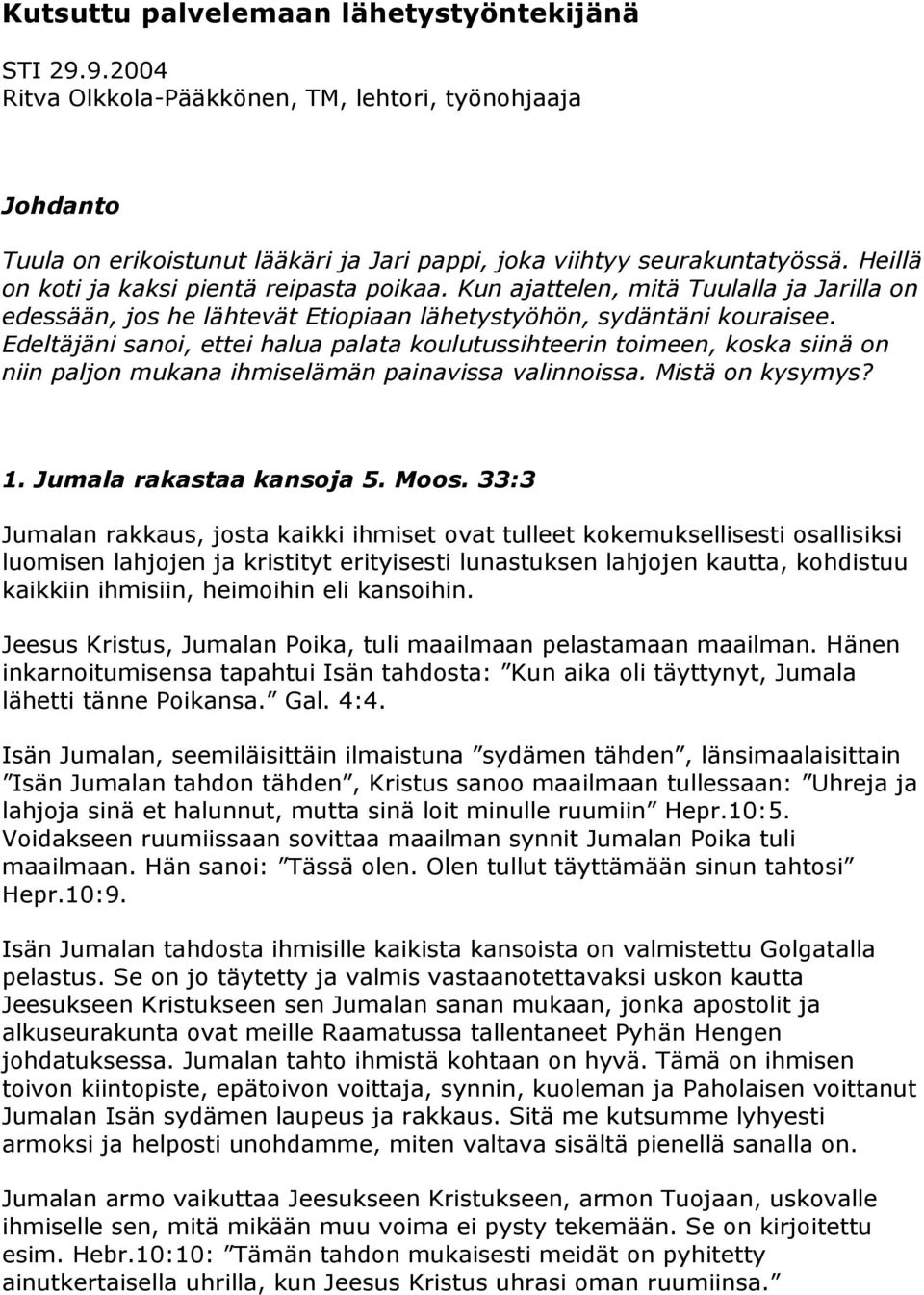 Edeltäjäni sanoi, ettei halua palata koulutussihteerin toimeen, koska siinä on niin paljon mukana ihmiselämän painavissa valinnoissa. Mistä on kysymys? 1. Jumala rakastaa kansoja 5. Moos.