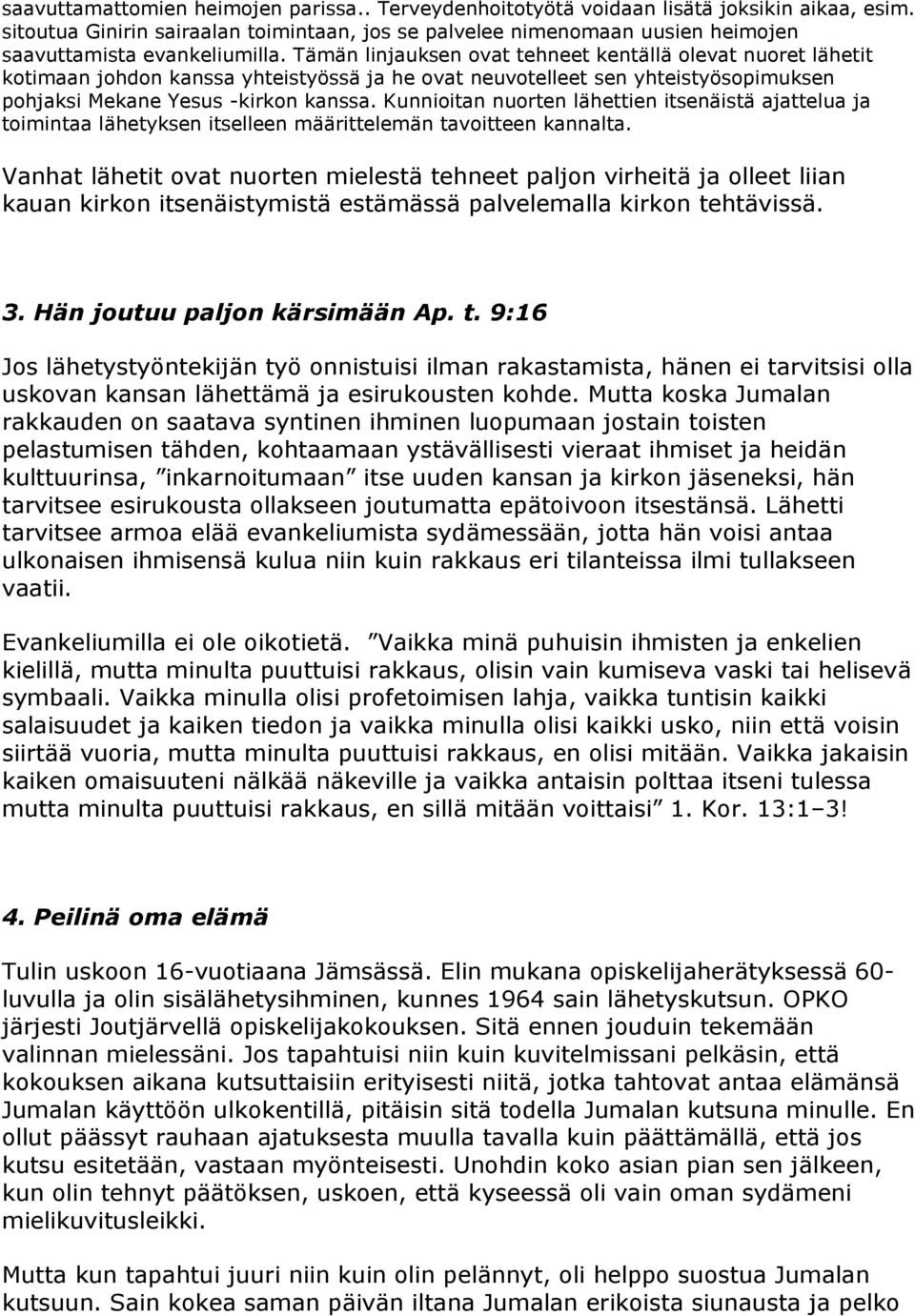 Tämän linjauksen ovat tehneet kentällä olevat nuoret lähetit kotimaan johdon kanssa yhteistyössä ja he ovat neuvotelleet sen yhteistyösopimuksen pohjaksi Mekane Yesus -kirkon kanssa.