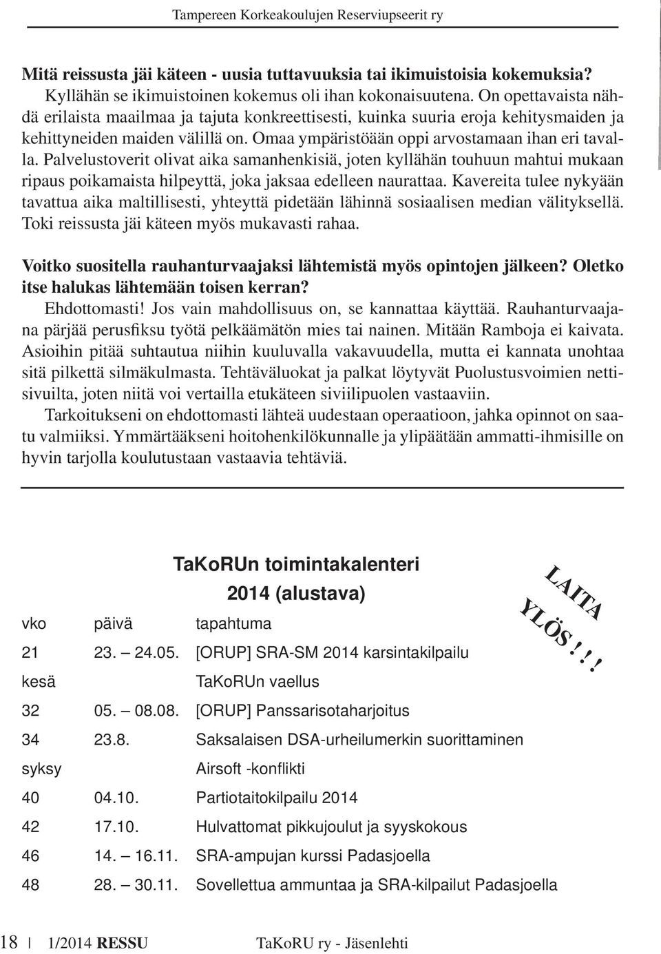 Palvelustoverit olivat aika samanhenkisiä, joten kyllähän touhuun mahtui mukaan ripaus poikamaista hilpeyttä, joka jaksaa edelleen naurattaa.