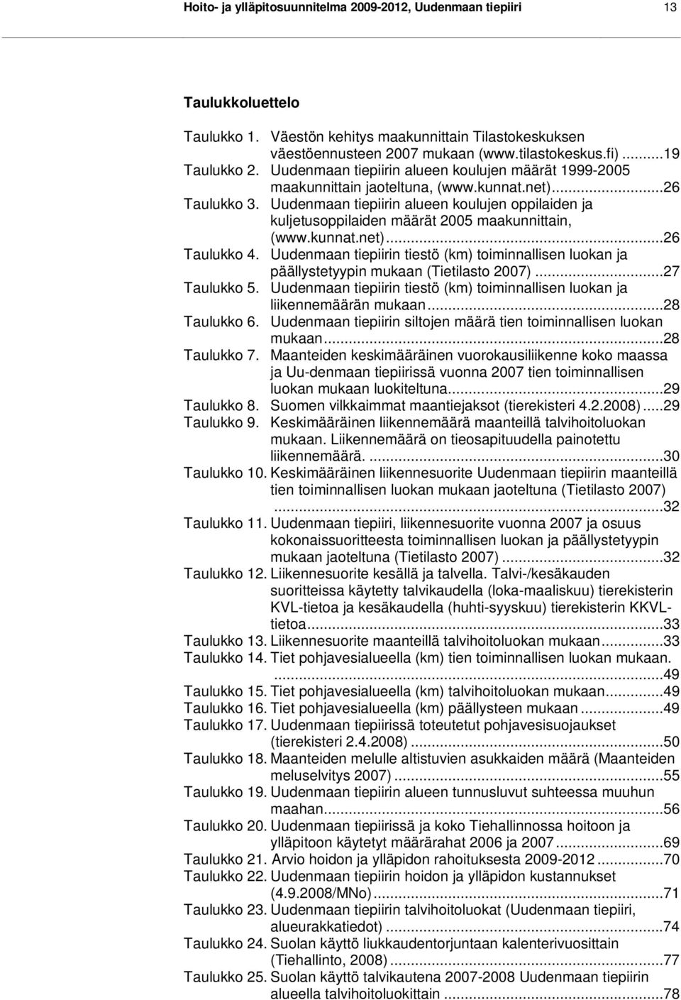 Uudenmaan tiepiirin alueen koulujen oppilaiden ja kuljetusoppilaiden määrät 2005 maakunnittain, (www.kunnat.net)...26 Taulukko 4.