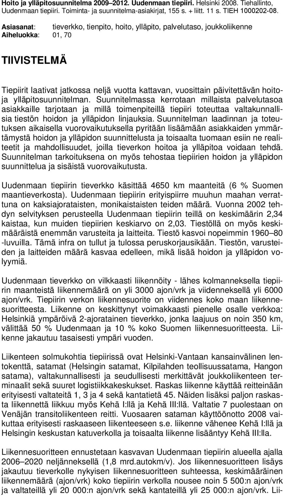 ylläpitosuunnitelman. Suunnitelmassa kerrotaan millaista palvelutasoa asiakkaille tarjotaan ja millä toimenpiteillä tiepiiri toteuttaa valtakunnallisia tiestön hoidon ja ylläpidon linjauksia.