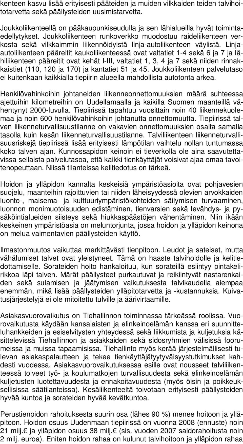 Joukkoliikenteen runkoverkko muodostuu raideliikenteen verkosta sekä vilkkaimmin liikennöidyistä linja-autoliikenteen väylistä.