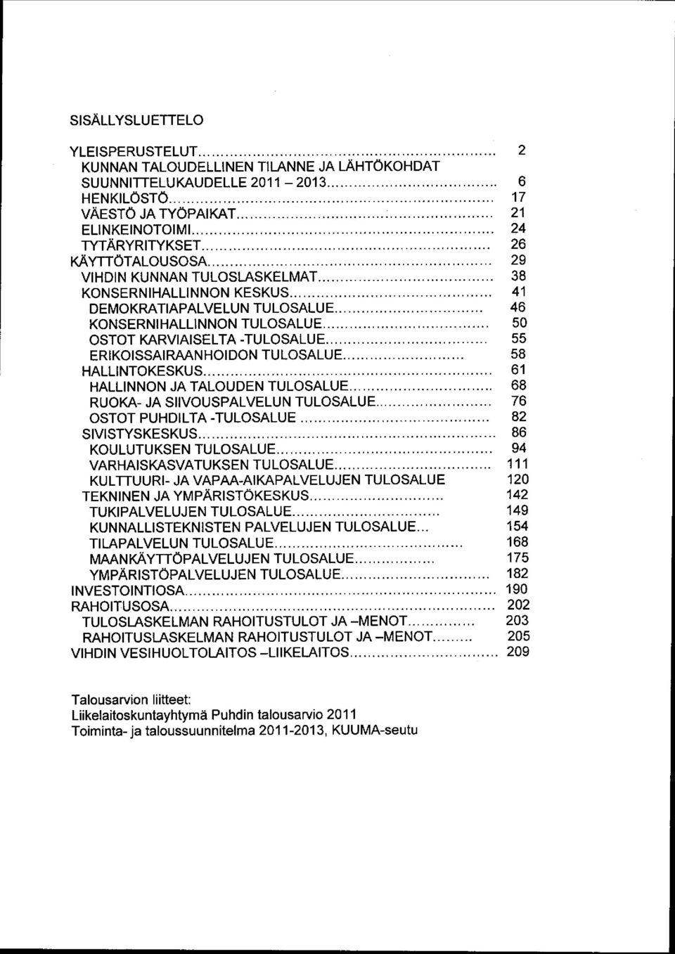 .. 55 ERIKOISSAIRAANHOIDON TULOSALUE... 58 HALLINTOKESKUS... 61 HALLINNON JA TALOUDEN TULOSALUE... 68 RUOKA- JA SIIVOUSPALVELUN TULOSALUE... 76 OSTOT PUHDILTA -TULOSALUE... 82 SIVISTYSKESKUS.