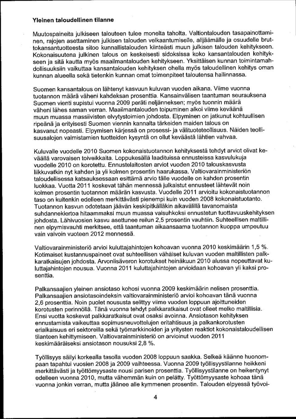 kehitykseen. Kokonaisuutena julkinen talous on keskeisesti sidoksissa koko kansantalouden kehitykseen ja sitä kautta myös maailmantalouden kehitykseen.