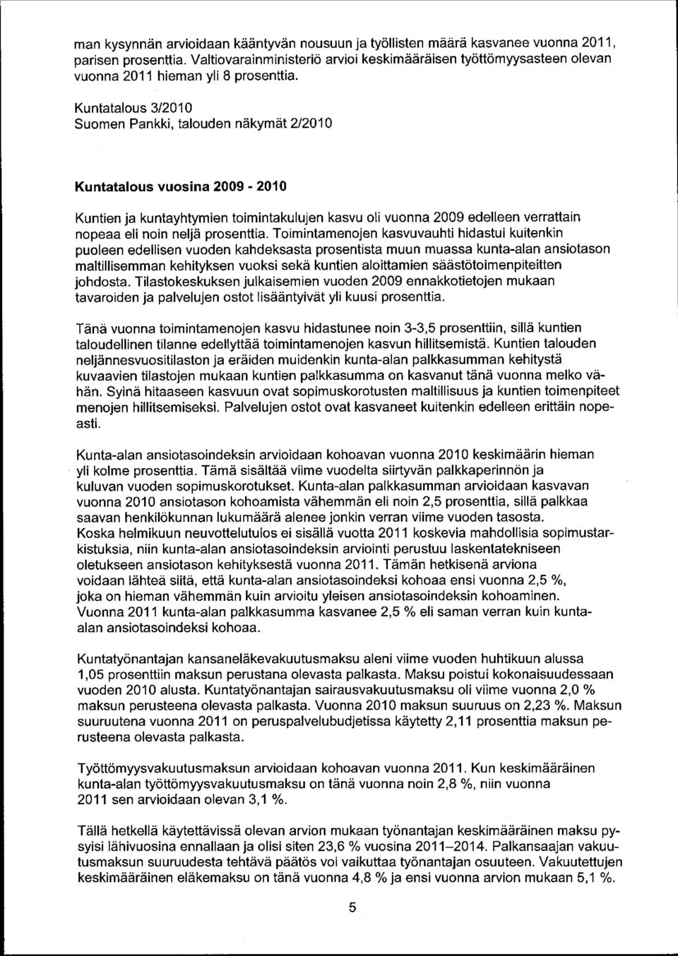 Kuntatalous 3/2010 Suomen Pankki, talouden näkymät 2/2010 Kuntatalous vuosina 2009-2010 Kuntien ja kuntayhtymien toimintakulujen kasvu oli vuonna 2009 edelleen verrattain nopeaa eli noin neljä