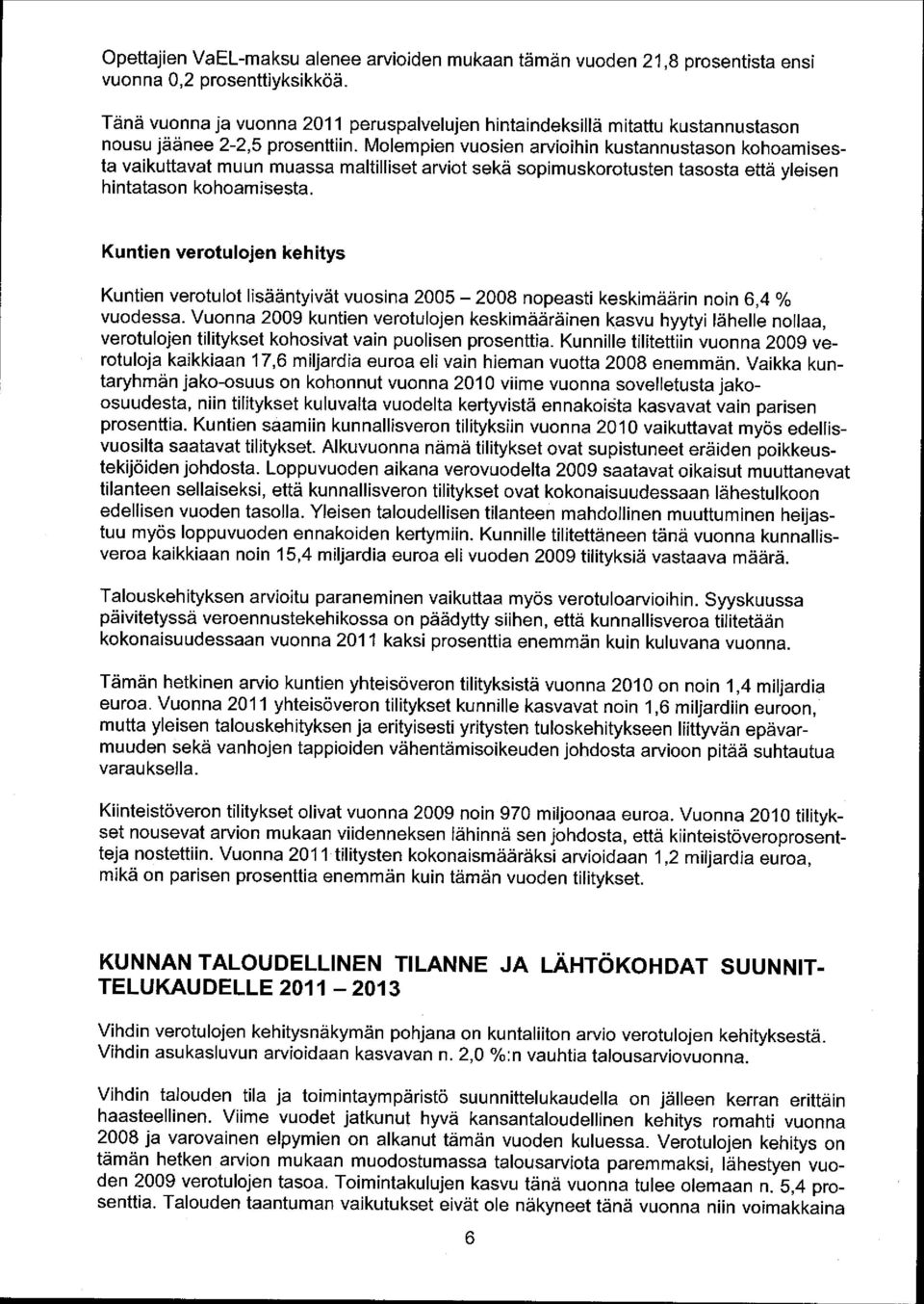 Molempien vuosien arvioihin kustannustason kohoamisesta vaikuttavat muun muassa maltilliset arviot sekä sopimuskorotusten tasosta että yleisen hintatason kohoamisesta.