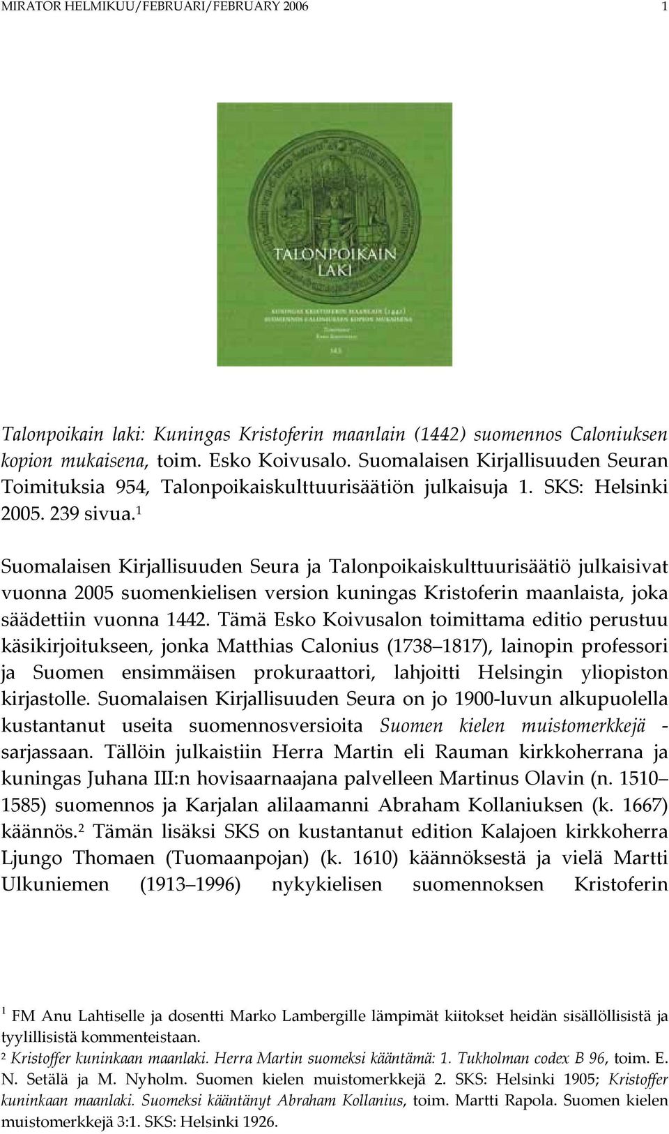 1 Suomalaisen Kirjallisuuden Seura ja Talonpoikaiskulttuurisäätiö julkaisivat vuonna 2005 suomenkielisen version kuningas Kristoferin maanlaista, joka säädettiin vuonna 1442.