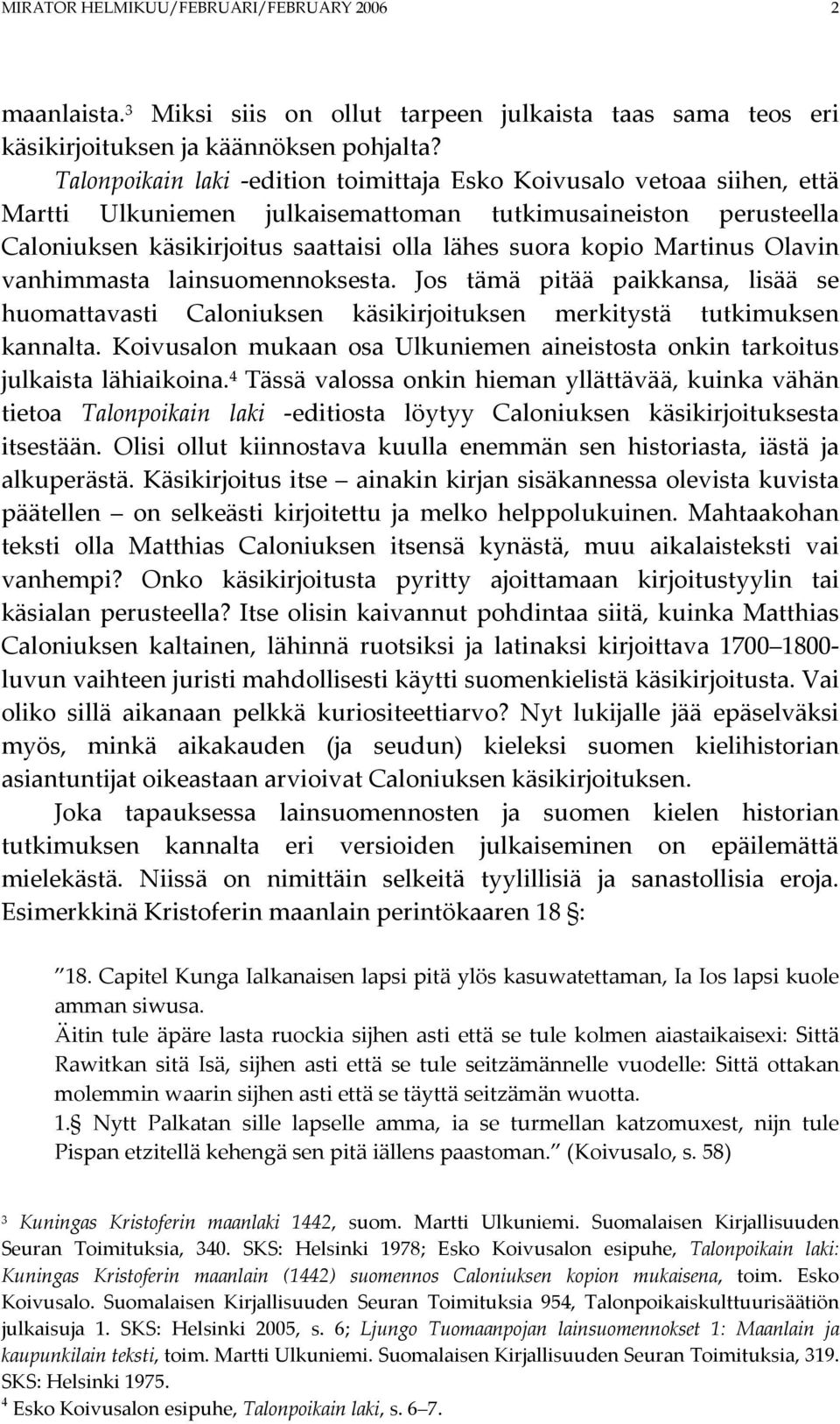 Martinus Olavin vanhimmasta lainsuomennoksesta. Jos tämä pitää paikkansa, lisää se huomattavasti Caloniuksen käsikirjoituksen merkitystä tutkimuksen kannalta.