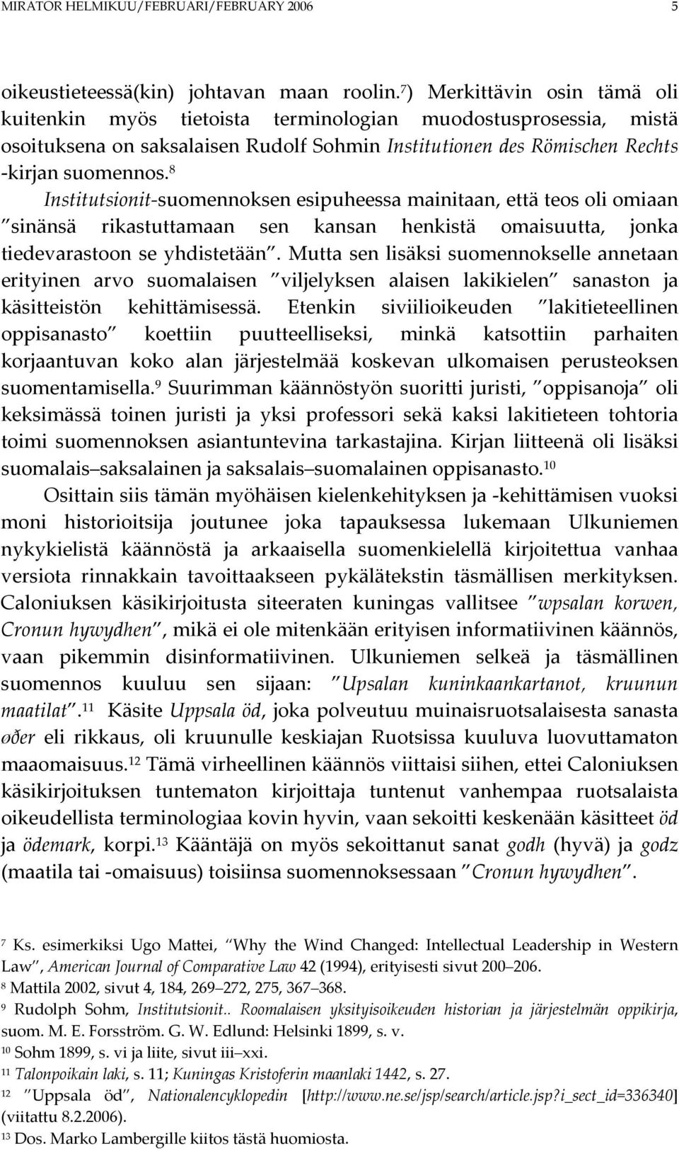 8 Institutsionit-suomennoksen esipuheessa mainitaan, että teos oli omiaan sinänsä rikastuttamaan sen kansan henkistä omaisuutta, jonka tiedevarastoon se yhdistetään.
