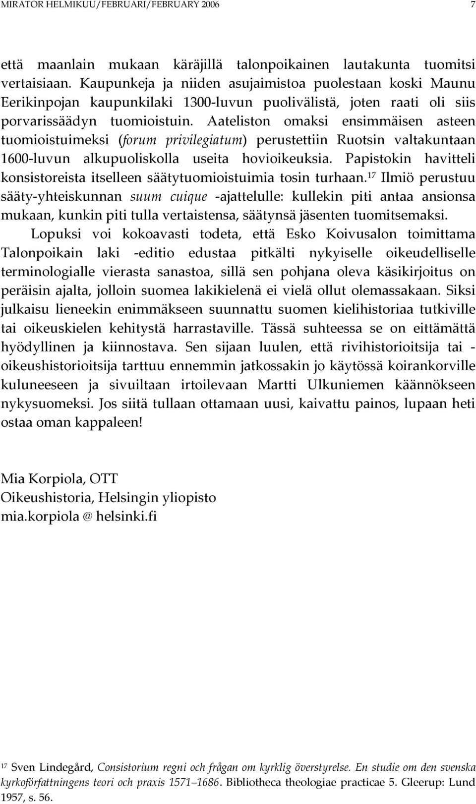 Aateliston omaksi ensimmäisen asteen tuomioistuimeksi (forum privilegiatum) perustettiin Ruotsin valtakuntaan 1600-luvun alkupuoliskolla useita hovioikeuksia.