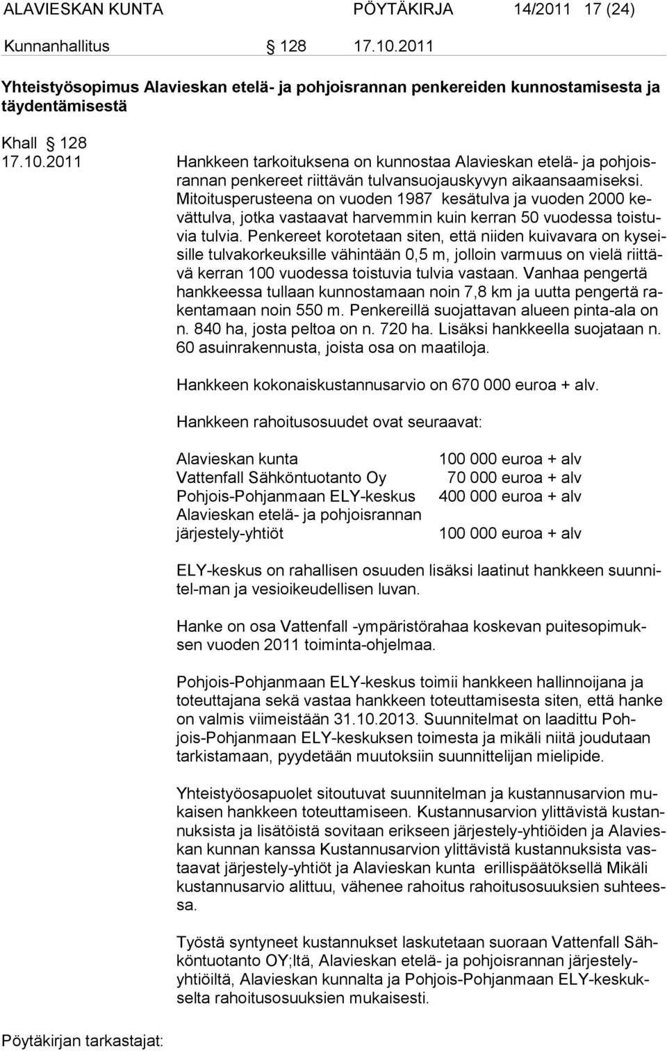 2011 Hankkeen tarkoituksena on kunnostaa Alavieskan etelä- ja pohjoisrannan penkereet riittävän tulvansuojauskyvyn aikaansaamiseksi.