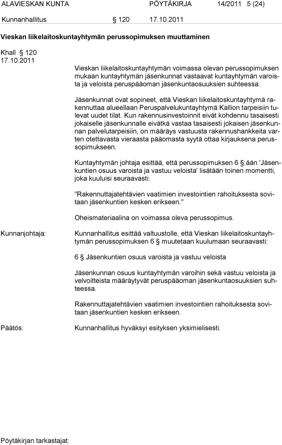 2011 Vieskan liikelaitoskuntayhtymän voimassa olevan perussopimuksen mukaan kuntayhtymän jäsenkunnat vastaavat kuntayhtymän varoista ja veloista peruspää oman jäsenkuntaosuuksien suhteessa.