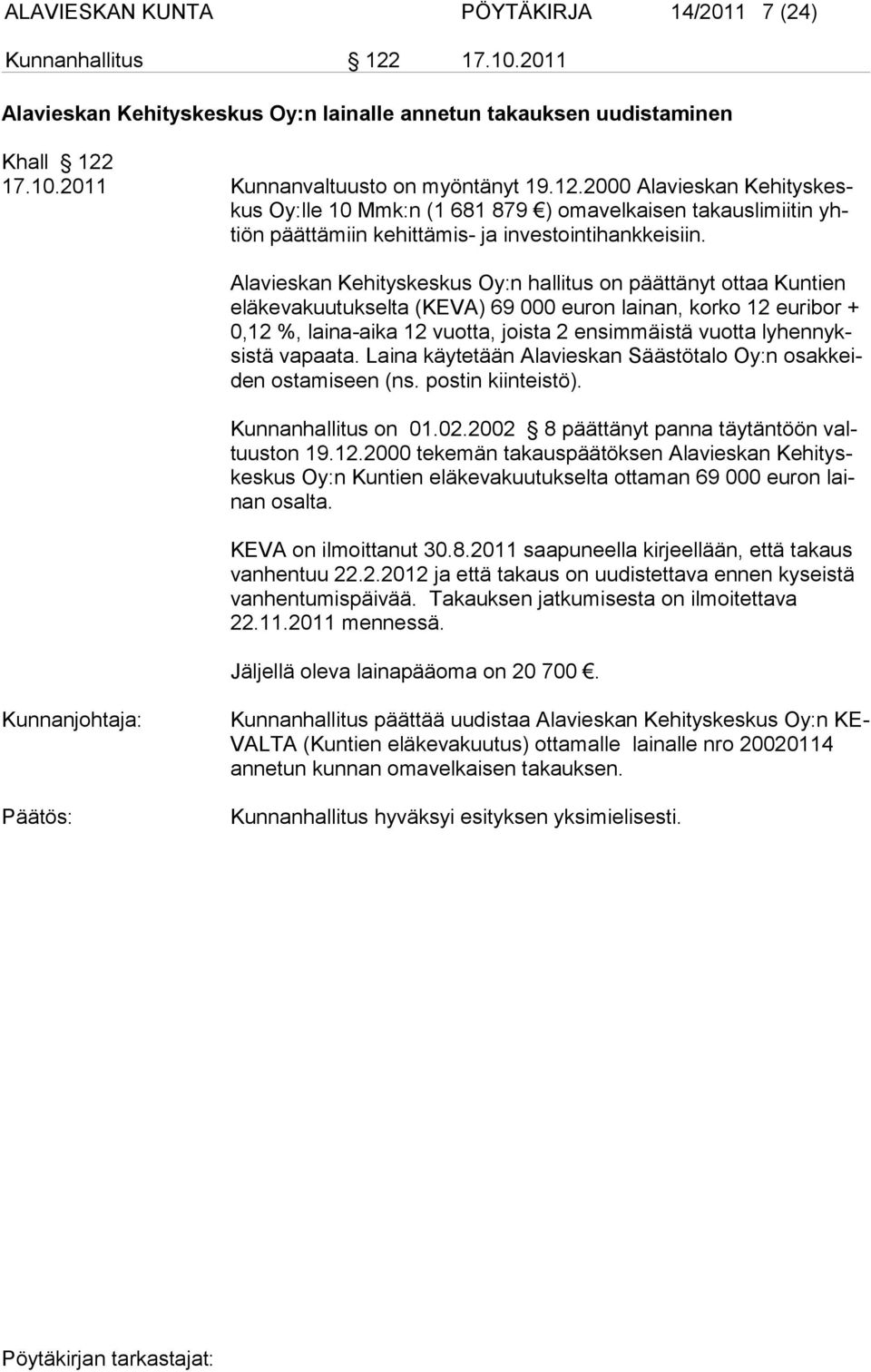 17.10.2011 Kunnanvaltuusto on myöntänyt 19.12.2000 Alavieskan Kehityskeskus Oy:lle 10 Mmk:n (1 681 879 ) omavelkaisen takauslimiitin yhtiön päättämiin kehittämis- ja investointihankkeisiin.