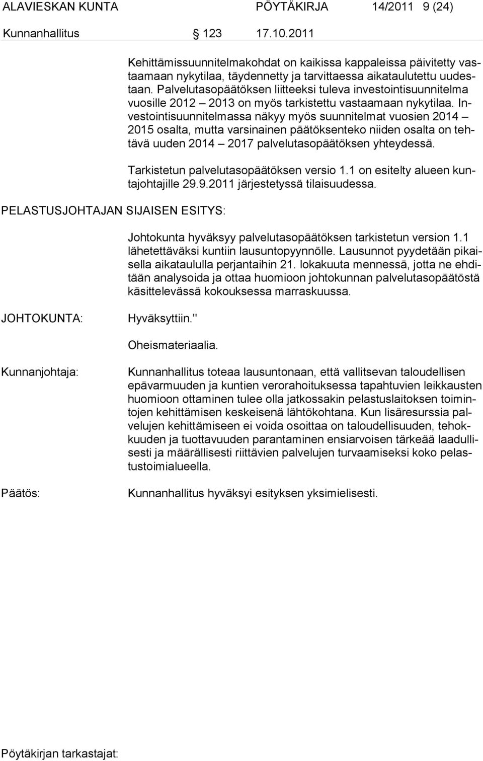 Palvelutasopää töksen liitteeksi tuleva investointisuunnitelma vuosille 2012 2013 on myös tarkistettu vastaamaan nykytilaa.