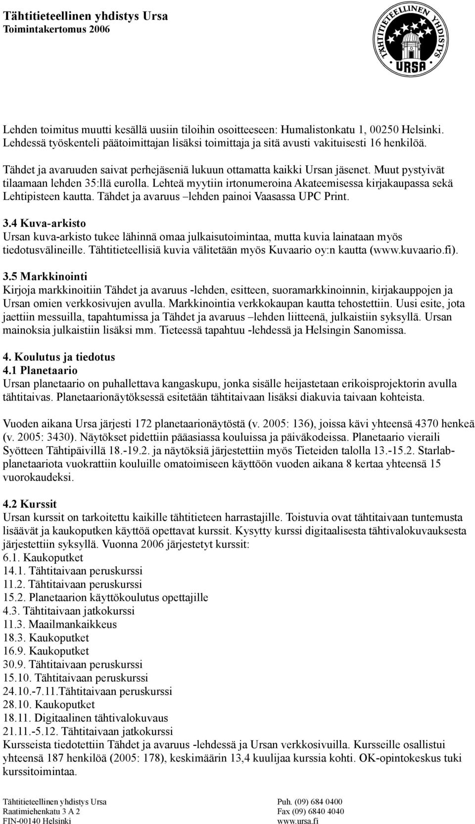 Lehteä myytiin irtonumeroina Akateemisessa kirjakaupassa sekä Lehtipisteen kautta. Tähdet ja avaruus lehden painoi Vaasassa UPC Print. 3.