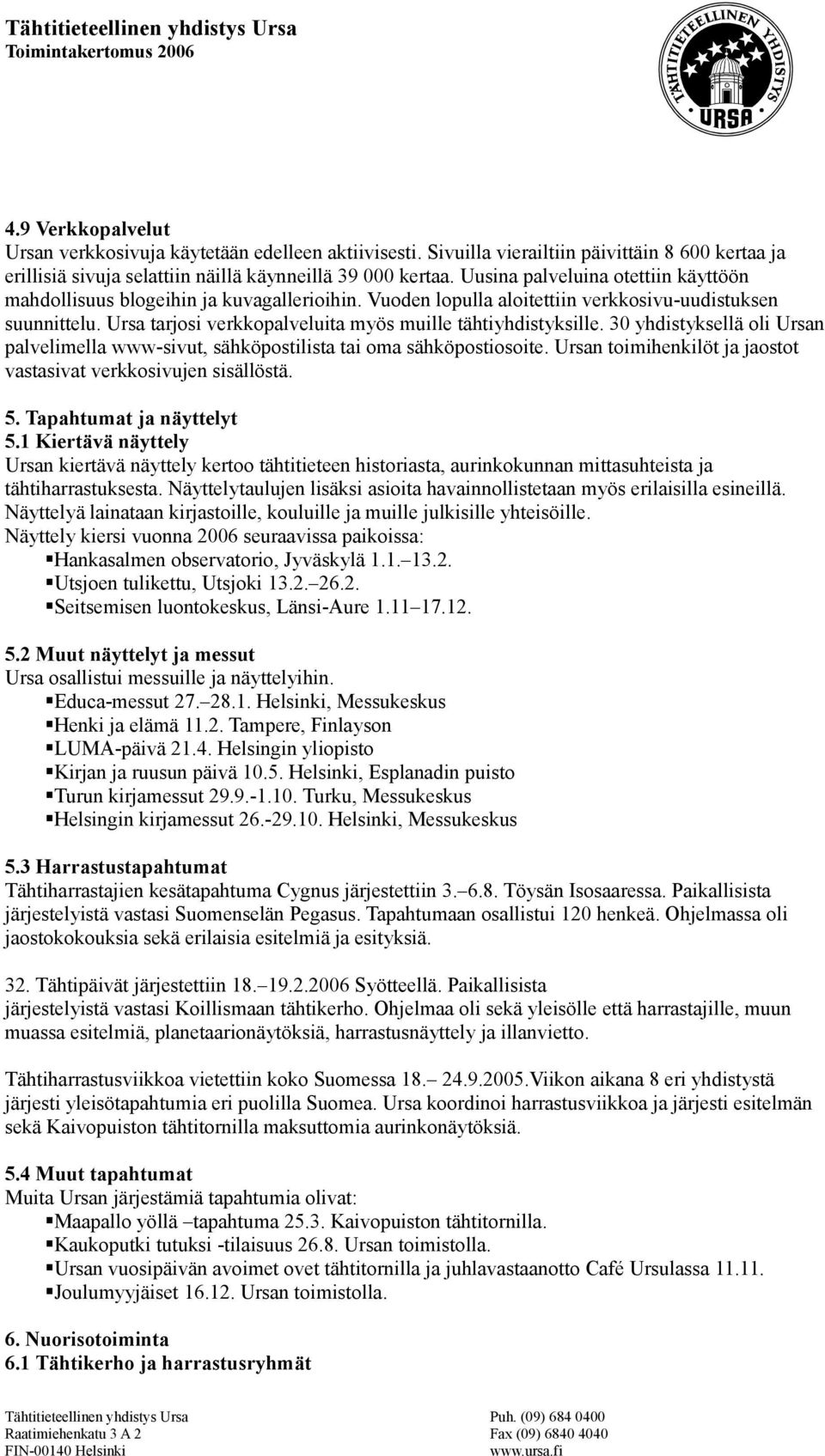 Ursa tarjosi verkkopalveluita myös muille tähtiyhdistyksille. 30 yhdistyksellä oli Ursan palvelimella www-sivut, sähköpostilista tai oma sähköpostiosoite.