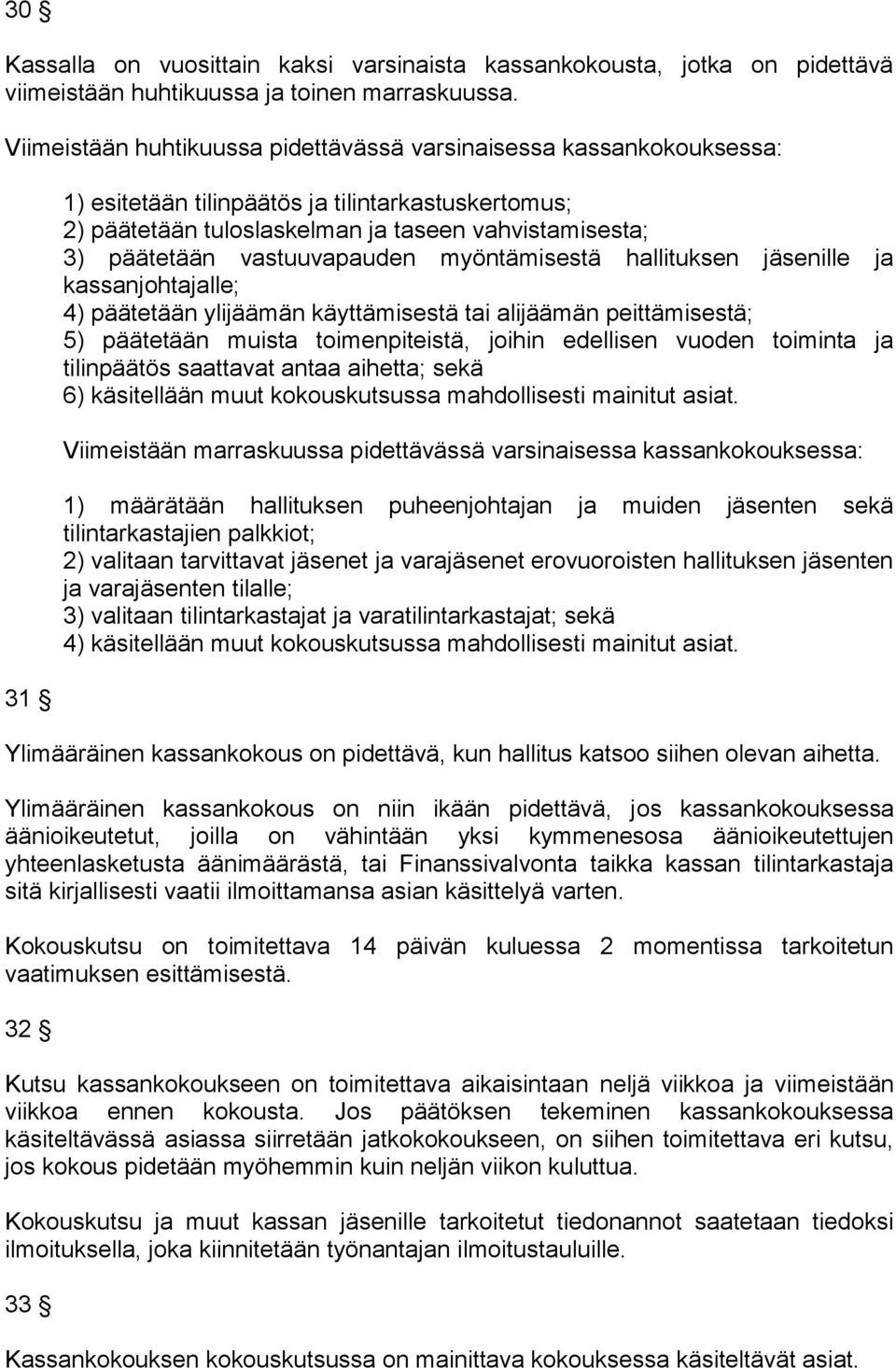 vastuuvapauden myöntämisestä hallituksen jäsenille ja kassanjohtajalle; 4) päätetään ylijäämän käyttämisestä tai alijäämän peittämisestä; 5) päätetään muista toimenpiteistä, joihin edellisen vuoden