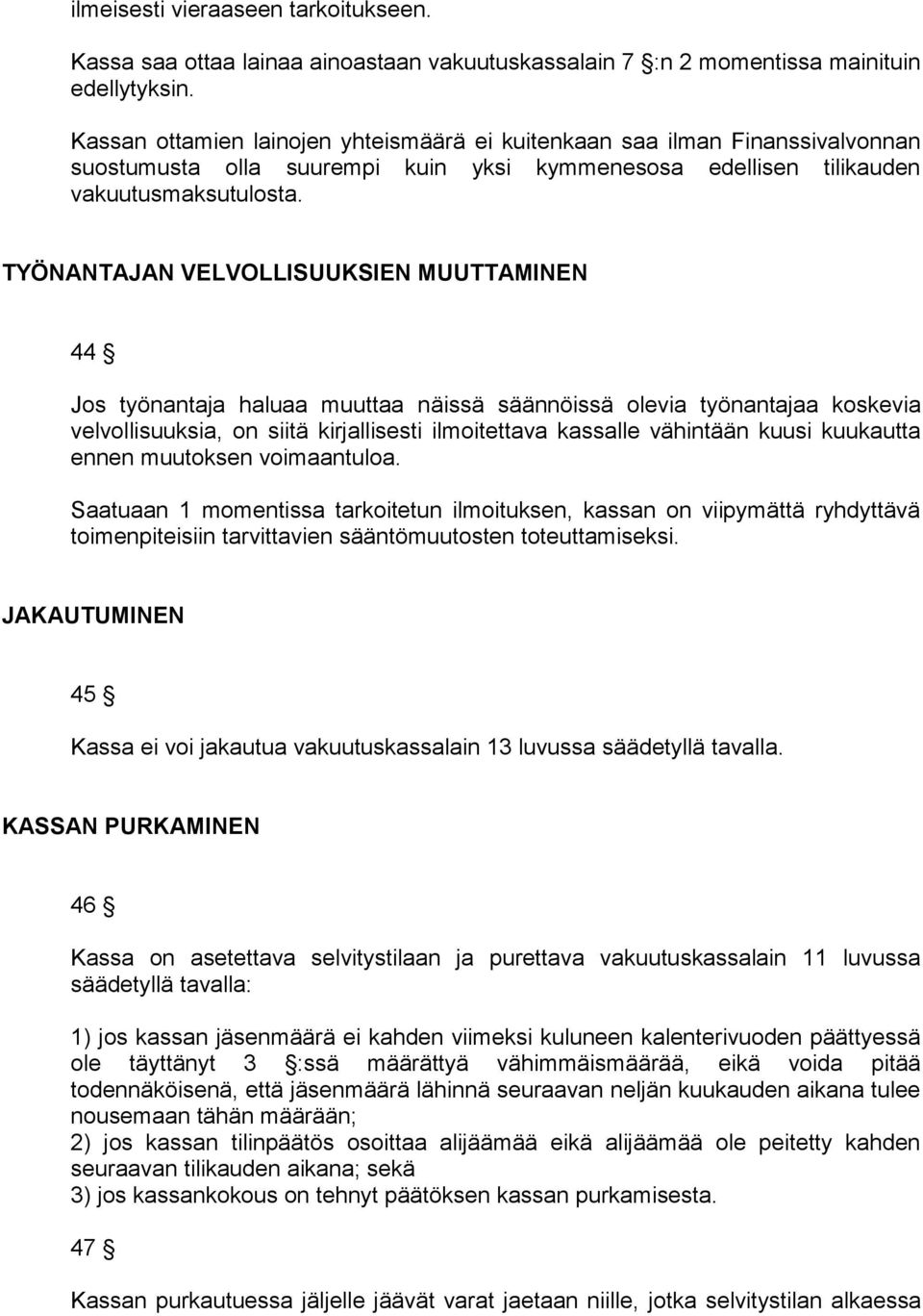 TYÖNANTAJAN VELVOLLISUUKSIEN MUUTTAMINEN 44 Jos työnantaja haluaa muuttaa näissä säännöissä olevia työnantajaa koskevia velvollisuuksia, on siitä kirjallisesti ilmoitettava kassalle vähintään kuusi