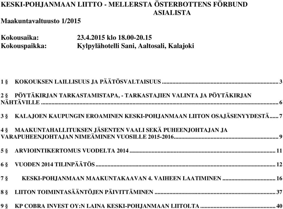 .. 6 3 KALAJOEN KAUPUNGIN EROAMINEN KESKI-POHJANMAAN LIITON OSAJÄSENYYDESTÄ... 7 4 MAAKUNTAHALLITUKSEN JÄSENTEN VAALI SEKÄ PUHEENJOHTAJAN JA VARAPUHEENJOHTAJAN NIMEÄMINEN VUOSILLE 2015-2016.