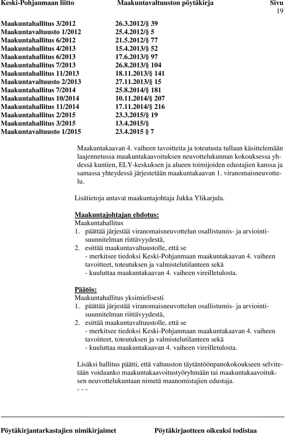 11.2014/ 216 Maakuntahallitus 2/2015 23.3.2015/ 19 Maakuntahallitus 3/2015 13.4.2015/ Maakuntavaltuusto 1/2015 23.4.2015 7 Maakuntakaavan 4.