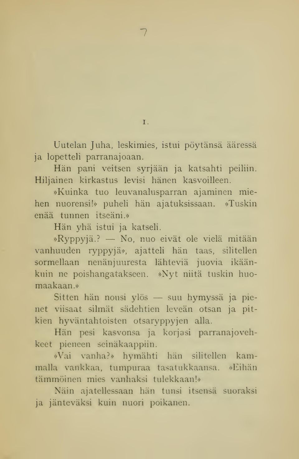 ? No, nuo eivät ole vielä mitään vanhuuden ryppyjä», ajatteli hän taas, silitellen sormellaan nenänjuuresta lähteviä juovia ikäänkuin ne poishangatakseen.»nyt niitä tuskin huomaakaan.