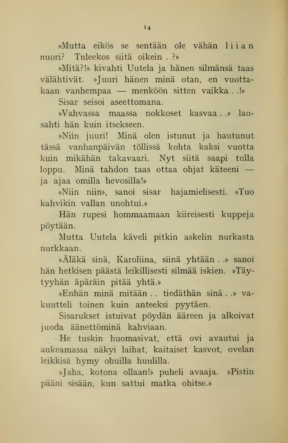 Minä olen istunut ja hautunut tässä vanhanpäivän töllissä kohta kaksi vuotta kuin mikähän ta kavaari. Nyt siitä saapi tulla loppu. Minä tahdon taas ottaa ohjat käteeni ja ajaa omilla hevosilla!