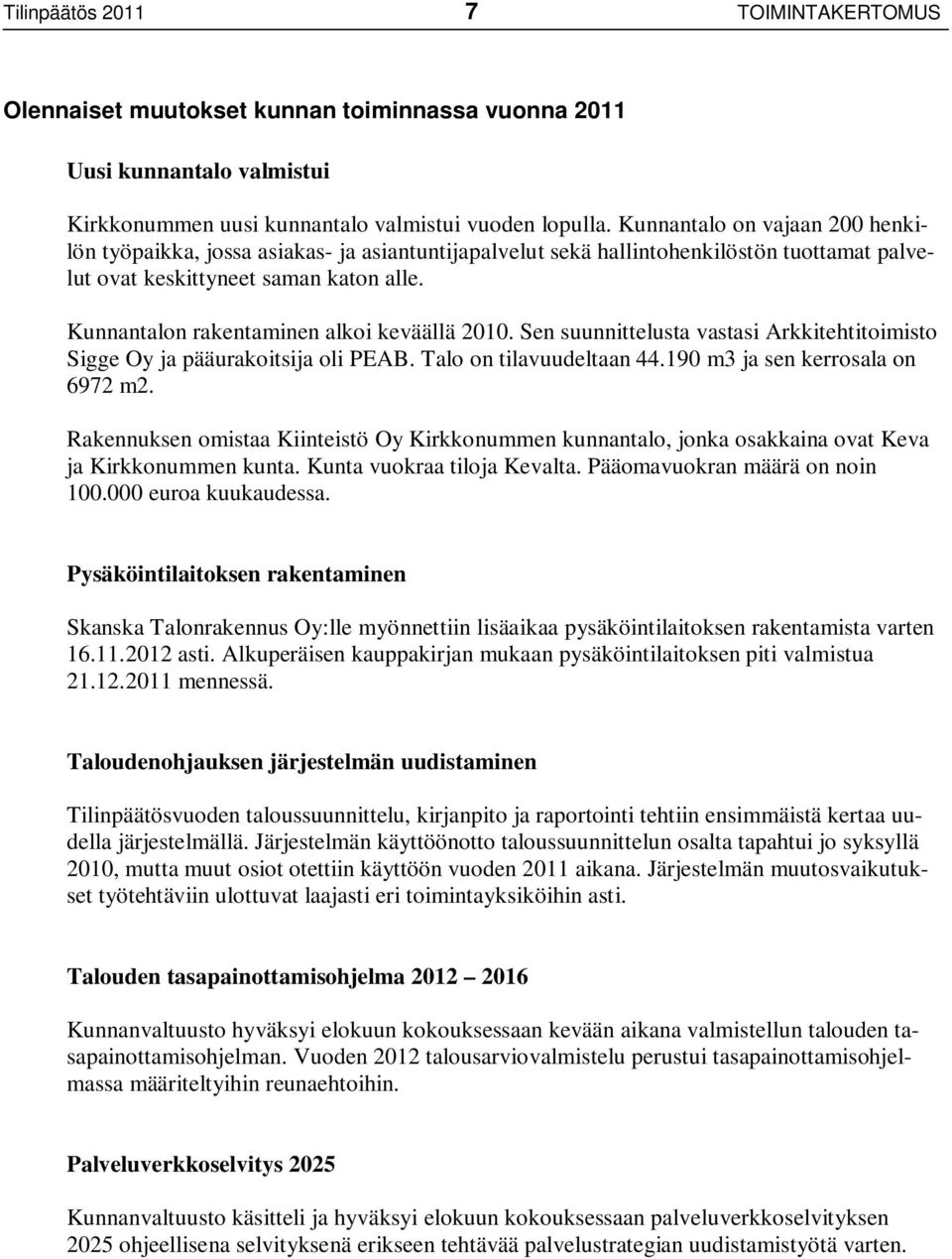 Kunnantalon rakentaminen alkoi keväällä 2010. Sen suunnittelusta vastasi Arkkitehtitoimisto Sigge Oy ja pääurakoitsija oli PEAB. Talo on tilavuudeltaan 44.190 m3 ja sen kerrosala on 6972 m2.