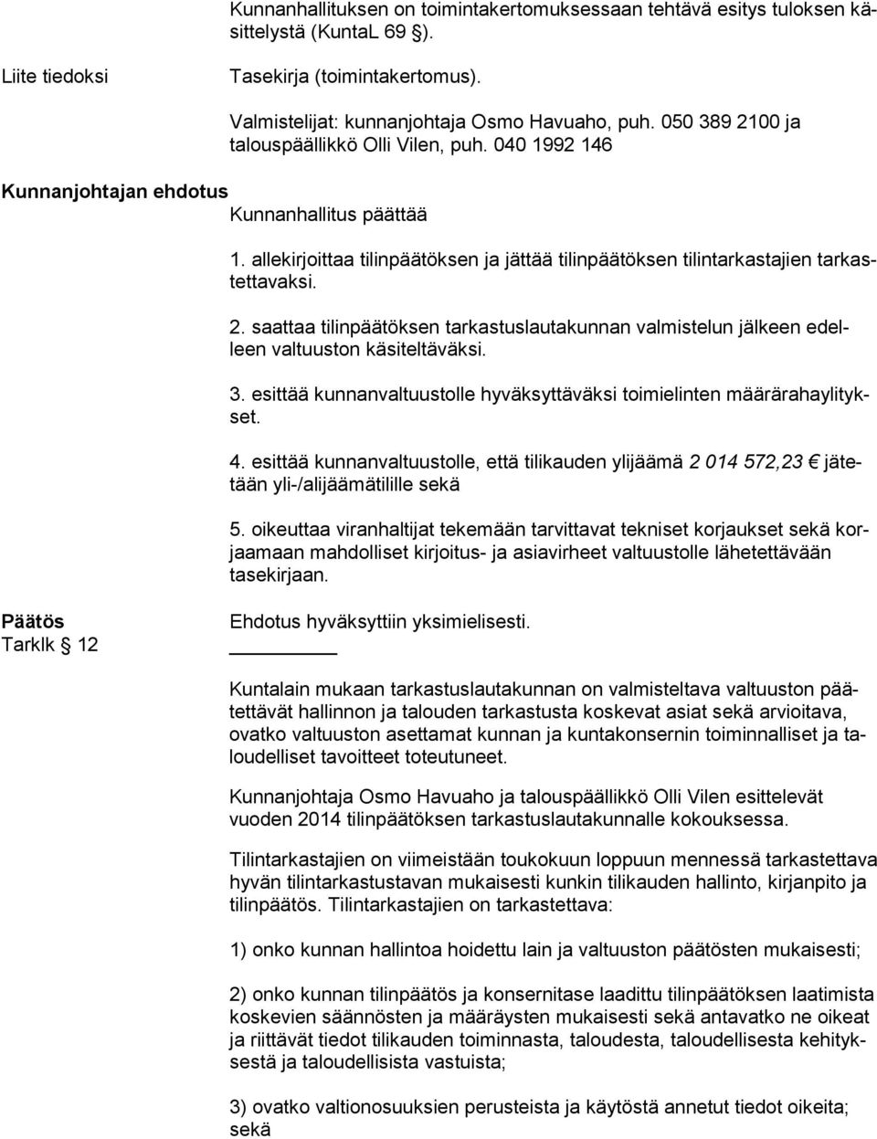 allekirjoittaa tilinpäätöksen ja jättää tilinpäätöksen tilintarkastajien tar kastet ta vak si. 2. saattaa tilinpäätöksen tarkastuslautakunnan valmistelun jälkeen edelleen valtuuston käsiteltäväksi. 3.