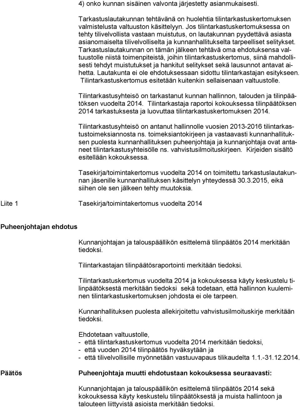 Tar kas tus lau ta kun nan on tämän jälkeen tehtävä oma ehdotuksensa valtuus tol le niistä toimenpiteistä, joihin tilintarkastuskertomus, siinä mah dol lises ti tehdyt muistutukset ja hankitut