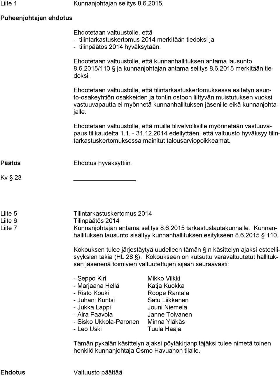 Ehdotetaan valtuustolle, että tilintarkastuskertomuksessa esitetyn asunto-osa ke yh tiön osakkeiden ja tontin ostoon liittyvän muistutuksen vuoksi vas tuu va paut ta ei myönnetä kunnanhallituksen
