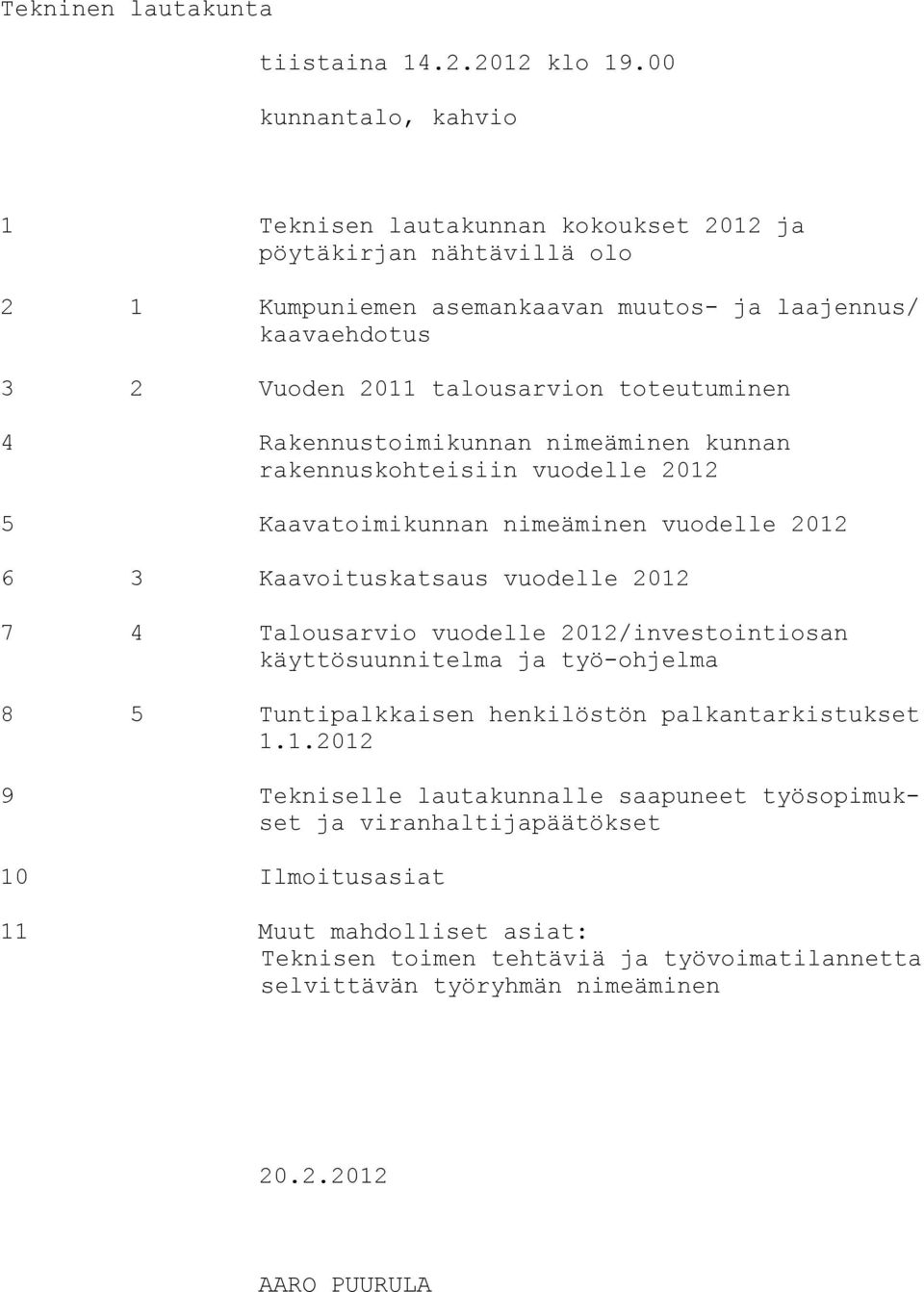 toteutuminen 4 Rakennustoimikunnan nimeäminen kunnan rakennuskohteisiin vuodelle 2012 5 Kaavatoimikunnan nimeäminen vuodelle 2012 6 3 Kaavoituskatsaus vuodelle 2012 7 4 Talousarvio