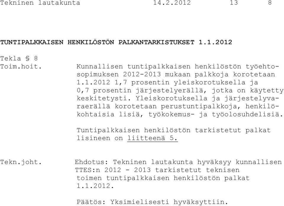 Yleiskorotuksella ja järjestelyvaraerällä korotetaan perustuntipalkkoja, henkilökohtaisia lisiä, työkokemus- ja työolosuhdelisiä.