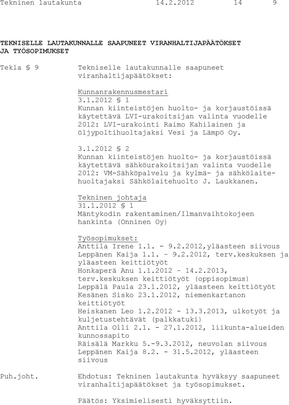 Laukkanen. Tekninen johtaja 31.1.2012 1 Mäntykodin rakentaminen/ilmanvaihtokojeen hankinta (Onninen Oy) Työsopimukset: Anttila Irene 1.1. - 9.2.2012,yläasteen siivous Leppänen Kaija 1.1. 9.2.2012, terv.