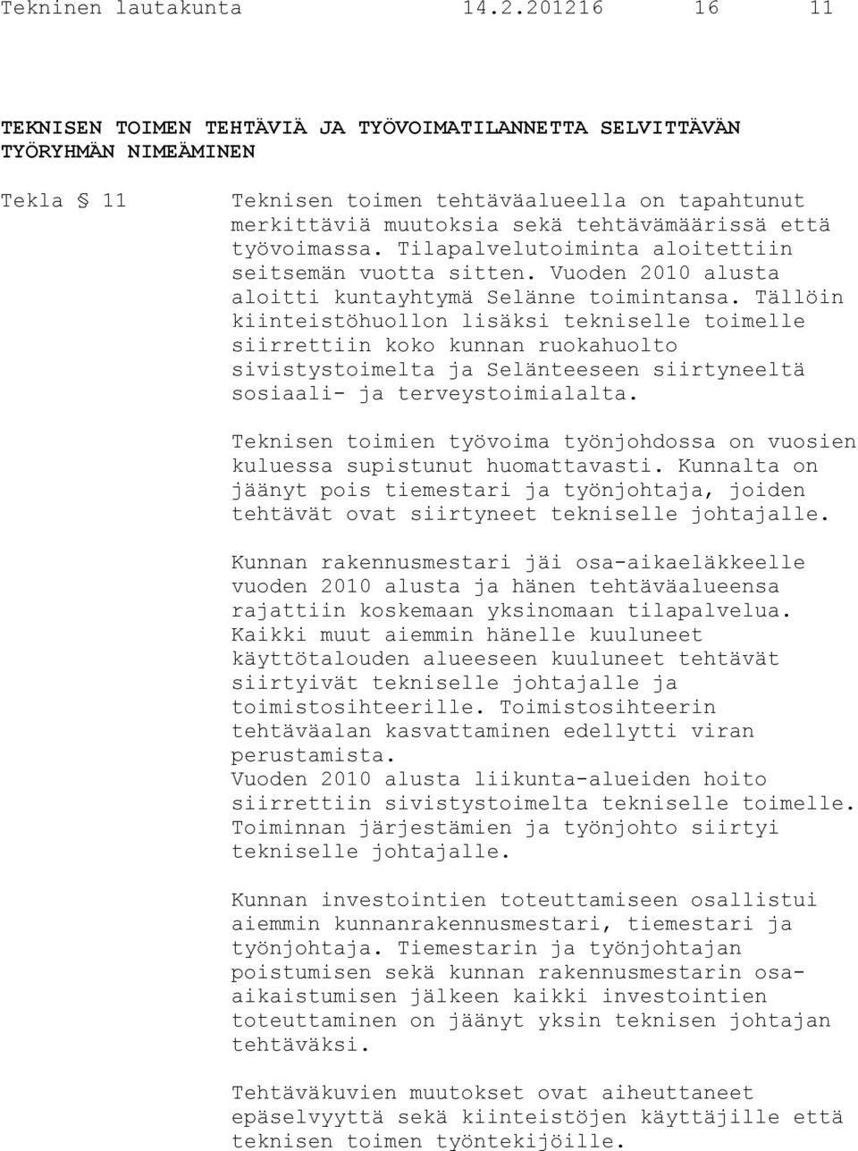 työvoimassa. Tilapalvelutoiminta aloitettiin seitsemän vuotta sitten. Vuoden 2010 alusta aloitti kuntayhtymä Selänne toimintansa.