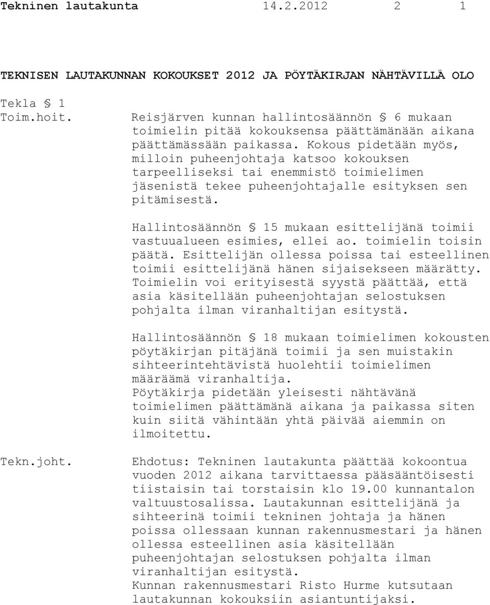 Kokous pidetään myös, milloin puheenjohtaja katsoo kokouksen tarpeelliseksi tai enemmistö toimielimen jäsenistä tekee puheenjohtajalle esityksen sen pitämisestä.