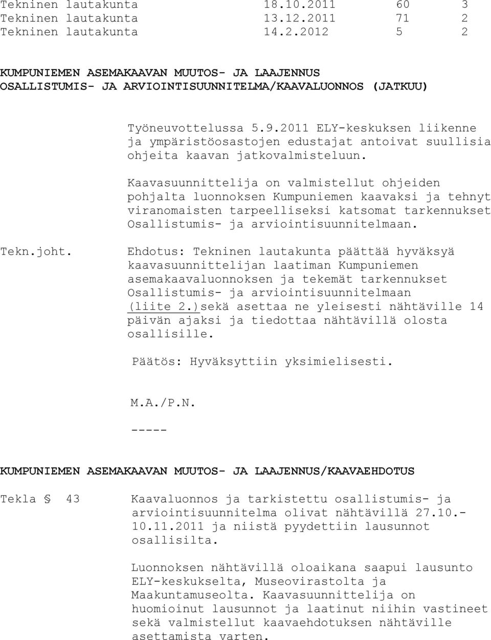 Kaavasuunnittelija on valmistellut ohjeiden pohjalta luonnoksen Kumpuniemen kaavaksi ja tehnyt viranomaisten tarpeelliseksi katsomat tarkennukset Osallistumis- ja arviointisuunnitelmaan.