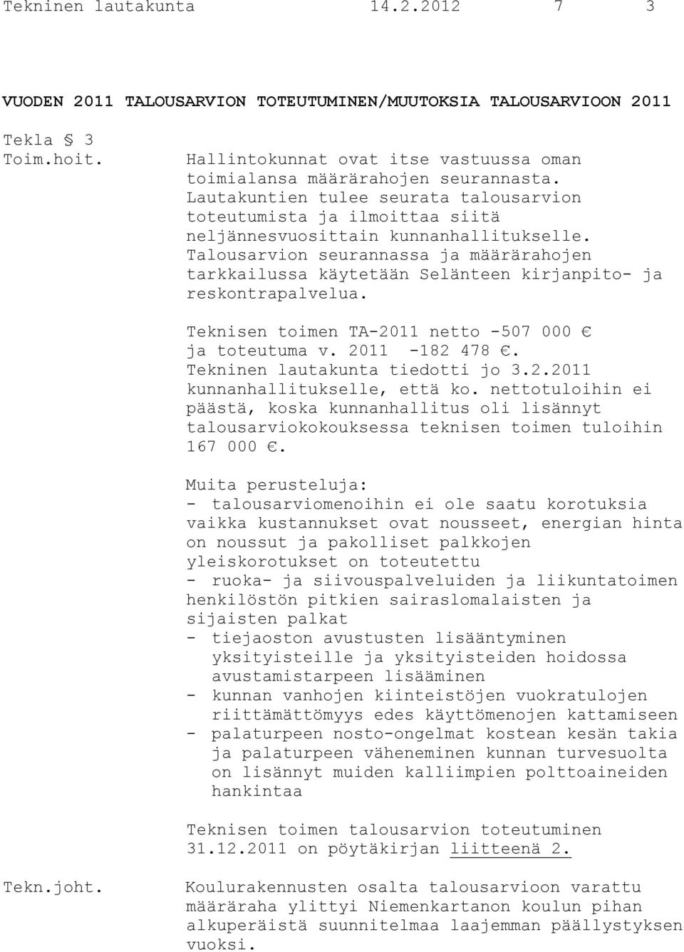 Talousarvion seurannassa ja määrärahojen tarkkailussa käytetään Selänteen kirjanpito- ja reskontrapalvelua. Teknisen toimen TA-2011 netto -507 000 ja toteutuma v. 2011-182 478.