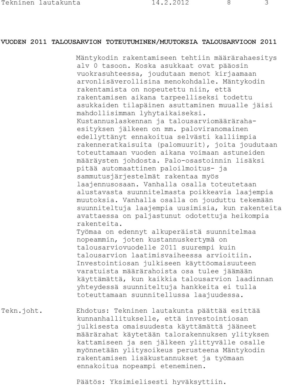 Mäntykodin rakentamista on nopeutettu niin, että rakentamisen aikana tarpeelliseksi todettu asukkaiden tilapäinen asuttaminen muualle jäisi mahdollisimman lyhytaikaiseksi.