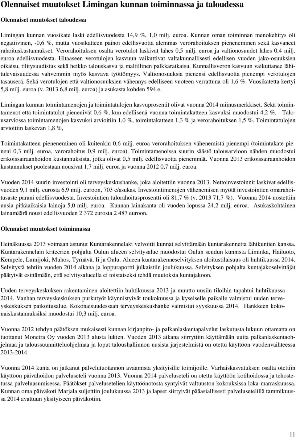 Verorahoituksen osalta verotulot laskivat lähes 0,5 milj. euroa ja valtionosuudet lähes 0,4 milj. euroa edellisvuodesta.